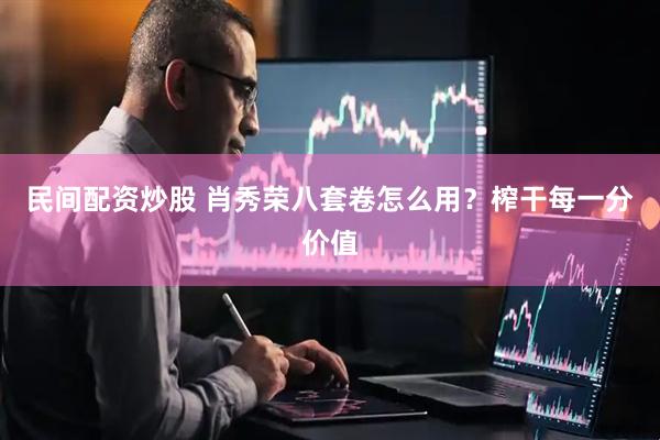 民间配资炒股 肖秀荣八套卷怎么用？榨干每一分价值